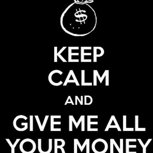 keep calm and give me all your money
